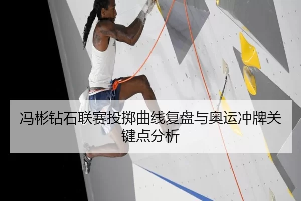 冯彬钻石联赛投掷曲线复盘与奥运冲牌关键点分析